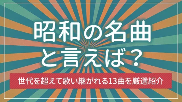 昭和の名曲と言えば？世代を超えて歌い継がれる13曲を厳選紹介