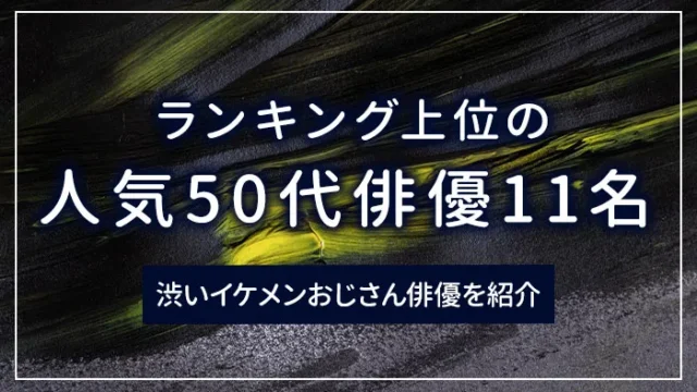 ランキング上位の人気50代俳優11名｜渋いイケメンおじさん俳優を紹介