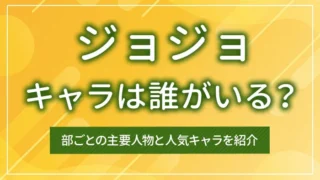 ジョジョのキャラは誰がいる？部ごとの主要人物と人気キャラを紹介