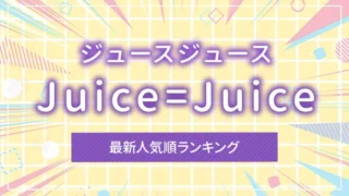 Juice=Juice（ジュースジュース）の最新人気順ランキング
