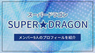 SUPER★DRAGON（スーパードラゴン）のメンバー9人のプロフィールを紹介